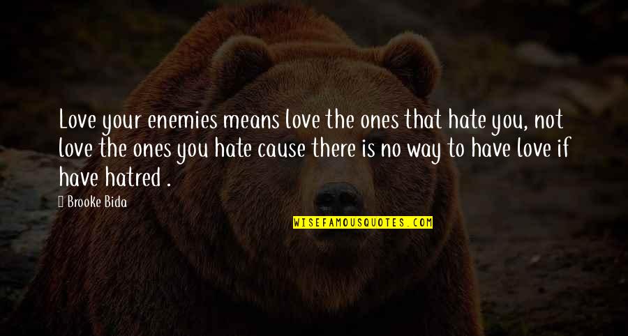 Have Jesus Quotes By Brooke Bida: Love your enemies means love the ones that Have Jesus Quotes By Brooke Bida: Love your enemies means love the ones that
