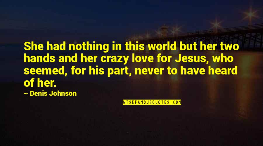 Have Jesus Quotes By Denis Johnson: She had nothing in this world but her Have Jesus Quotes By Denis Johnson: She had nothing in this world but her