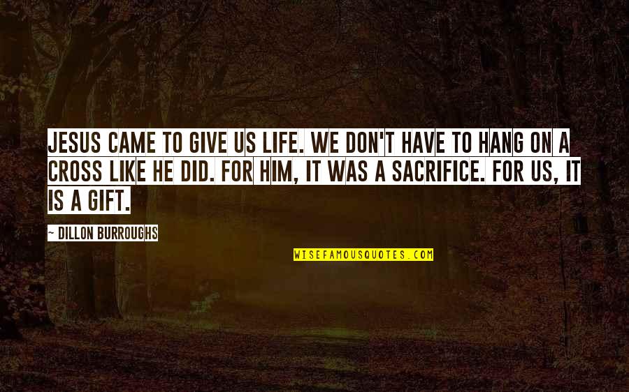 Have Jesus Quotes By Dillon Burroughs: Jesus came to give us life. We don't Have Jesus Quotes By Dillon Burroughs: Jesus came to give us life. We don't