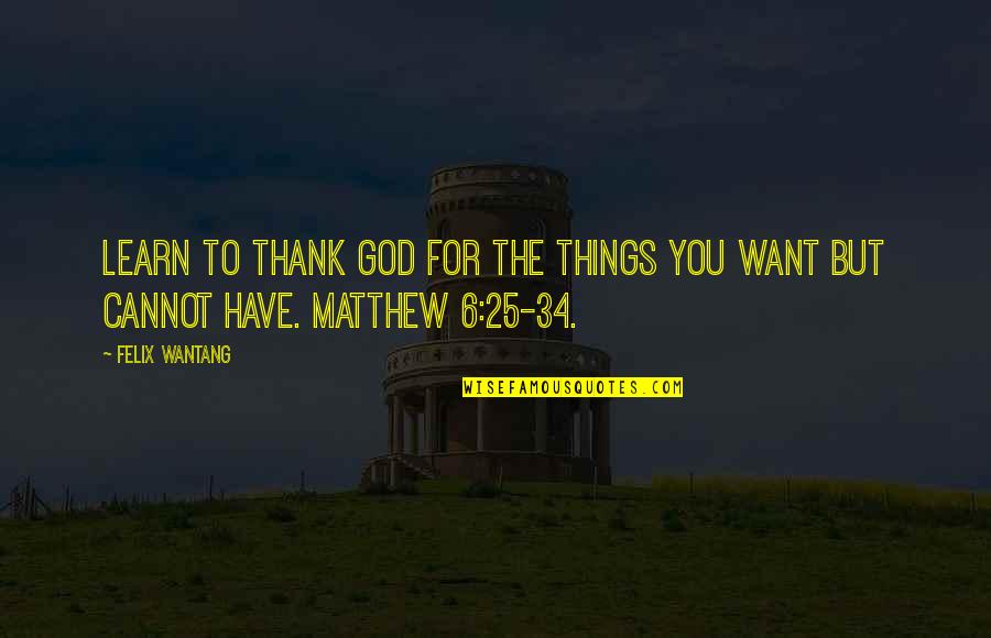 Have Jesus Quotes By Felix Wantang: Learn to thank God for the things you