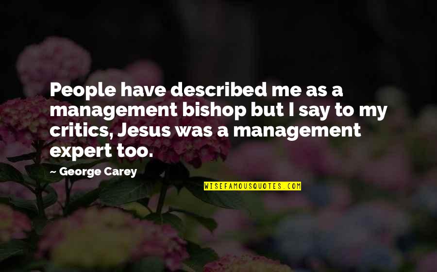 Have Jesus Quotes By George Carey: People have described me as a management bishop Have Jesus Quotes By George Carey: People have described me as a management bishop