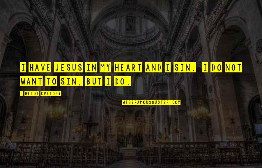 Have Jesus Quotes By Heidi Kreider: I have Jesus in my heart and I
