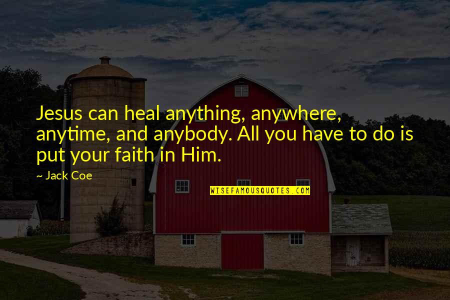 Have Jesus Quotes By Jack Coe: Jesus can heal anything, anywhere, anytime, and anybody. Have Jesus Quotes By Jack Coe: Jesus can heal anything, anywhere, anytime, and anybody.