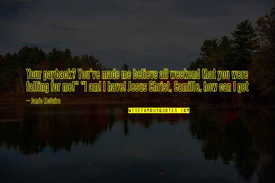 Have Jesus Quotes By Jamie McGuire: Your payback? You've made me believe all weekend Have Jesus Quotes By Jamie McGuire: Your payback? You've made me believe all weekend