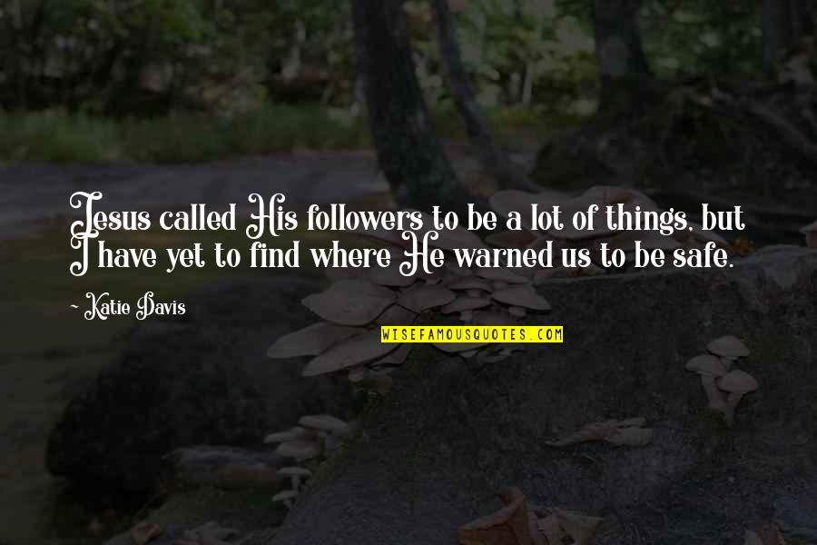 Have Jesus Quotes By Katie Davis: Jesus called His followers to be a lot Have Jesus Quotes By Katie Davis: Jesus called His followers to be a lot