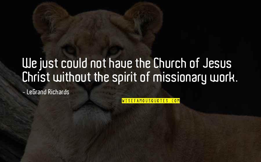 Have Jesus Quotes By LeGrand Richards: We just could not have the Church of Have Jesus Quotes By LeGrand Richards: We just could not have the Church of