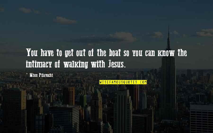 Have Jesus Quotes By Mike Pilavachi: You have to get out of the boat Have Jesus Quotes By Mike Pilavachi: You have to get out of the boat