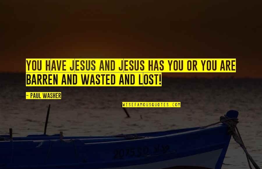 Have Jesus Quotes By Paul Washer: You have Jesus and Jesus has you or