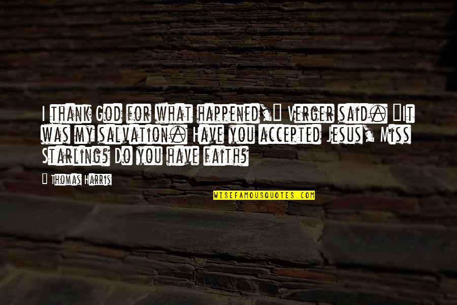 Have Jesus Quotes By Thomas Harris: I thank God for what happened," Verger said. Have Jesus Quotes By Thomas Harris: I thank God for what happened," Verger said.
