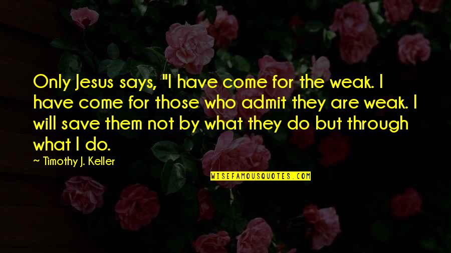Have Jesus Quotes By Timothy J. Keller: Only Jesus says, "I have come for the Have Jesus Quotes By Timothy J. Keller: Only Jesus says, "I have come for the