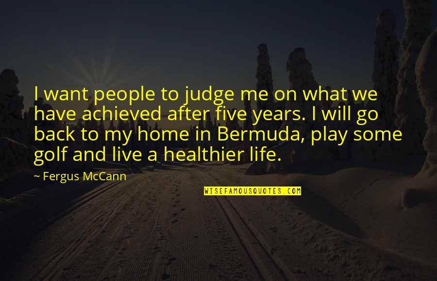 Have Me Back Quotes By Fergus McCann: I want people to judge me on what