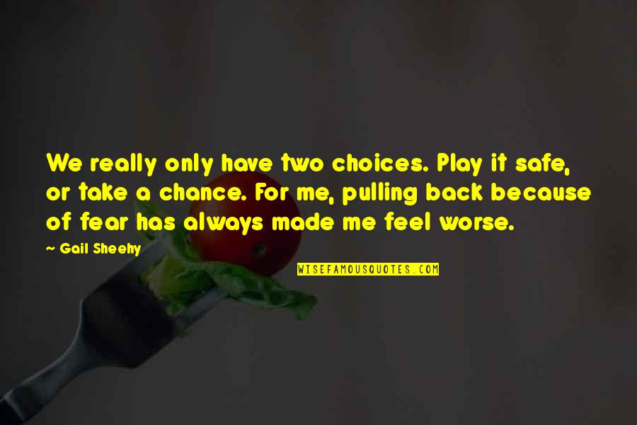 Have Me Back Quotes By Gail Sheehy: We really only have two choices. Play it