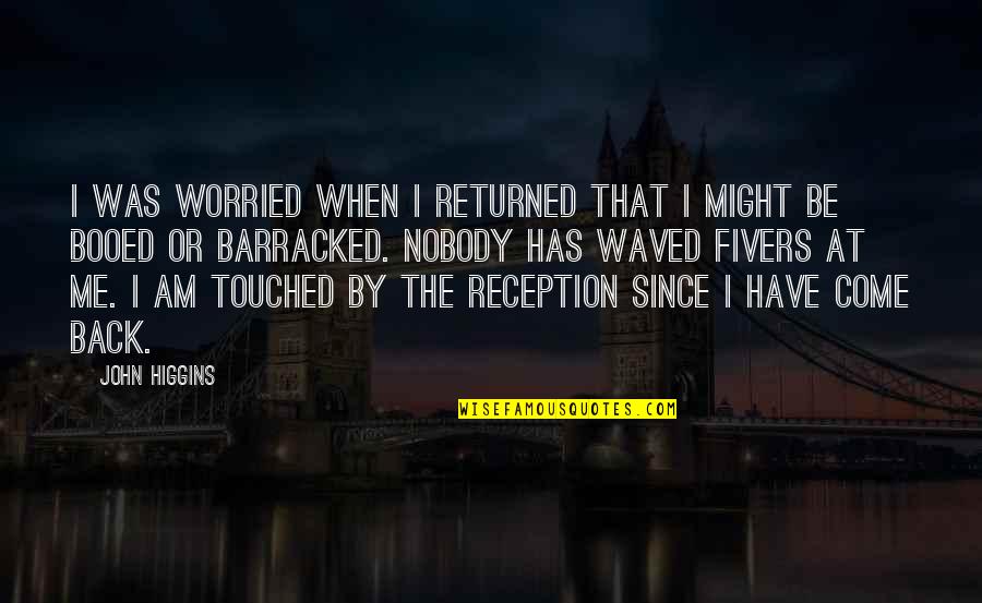 Have Me Back Quotes By John Higgins: I was worried when I returned that I