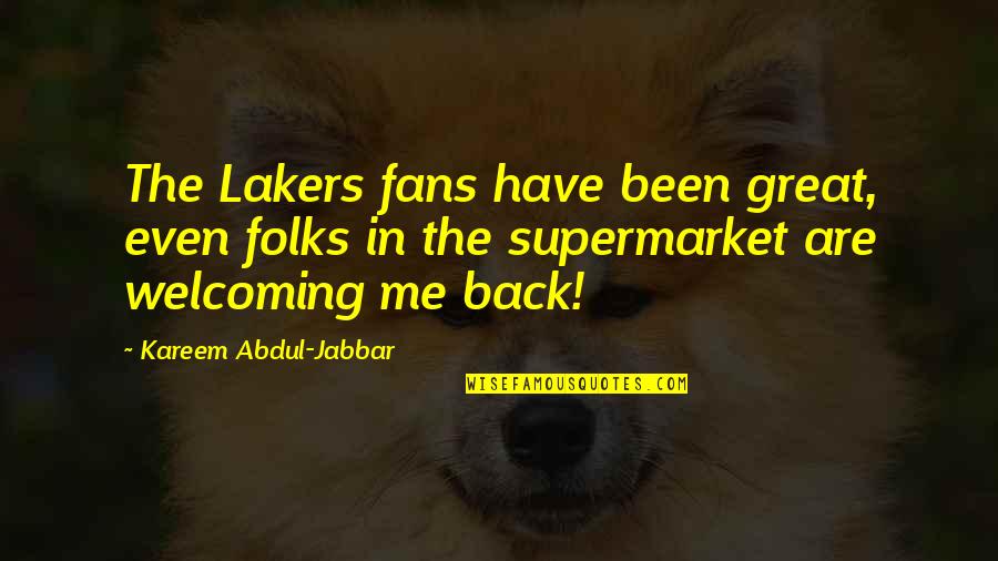 Have Me Back Quotes By Kareem Abdul-Jabbar: The Lakers fans have been great, even folks