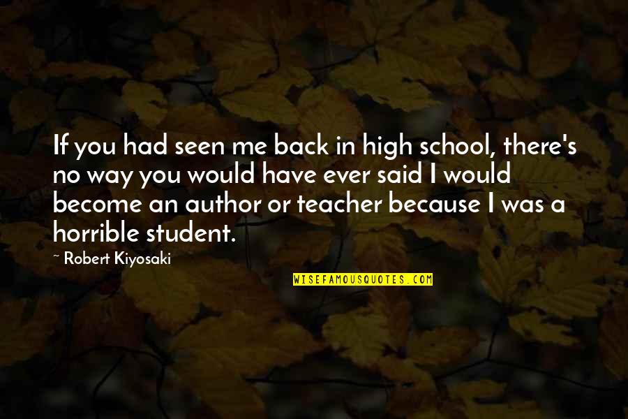 Have Me Back Quotes By Robert Kiyosaki: If you had seen me back in high