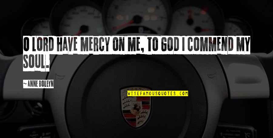 Have Mercy On Me Quotes By Anne Boleyn: O Lord have mercy on me, to God