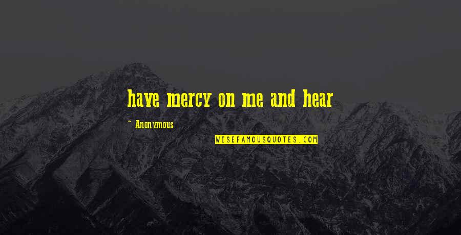 Have Mercy On Me Quotes By Anonymous: have mercy on me and hear