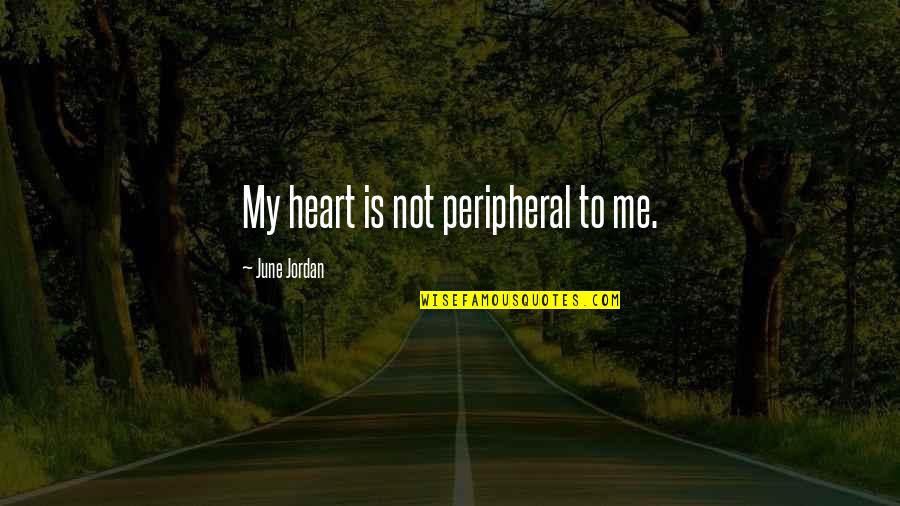 Have Mercy On Me Quotes By June Jordan: My heart is not peripheral to me.