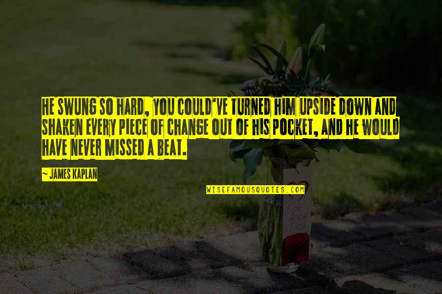 Have Missed You Quotes By James Kaplan: He swung so hard, you could've turned him Have Missed You Quotes By James Kaplan: He swung so hard, you could've turned him