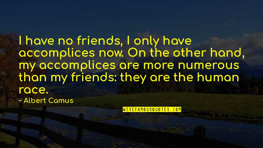 Have More Friends Quotes By Albert Camus: I have no friends, I only have accomplices Have More Friends Quotes By Albert Camus: I have no friends, I only have accomplices