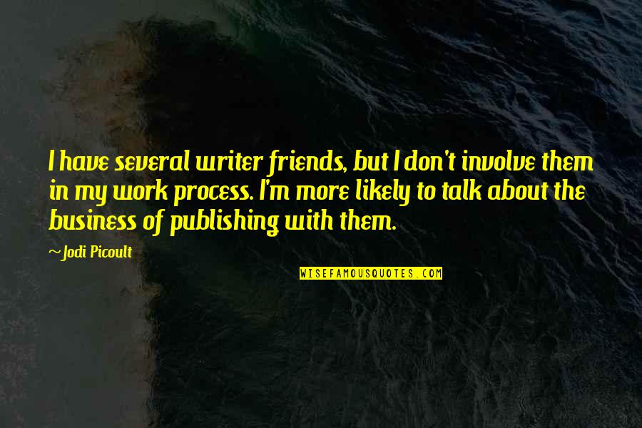 Have More Friends Quotes By Jodi Picoult: I have several writer friends, but I don't Have More Friends Quotes By Jodi Picoult: I have several writer friends, but I don't