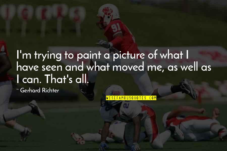 Have Moved On Quotes By Gerhard Richter: I'm trying to paint a picture of what