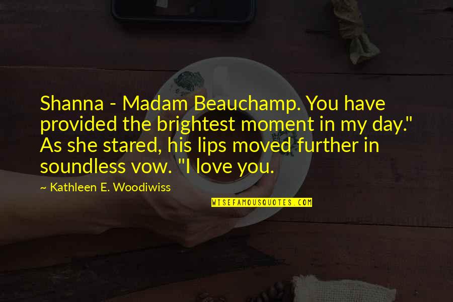 Have Moved On Quotes By Kathleen E. Woodiwiss: Shanna - Madam Beauchamp. You have provided the