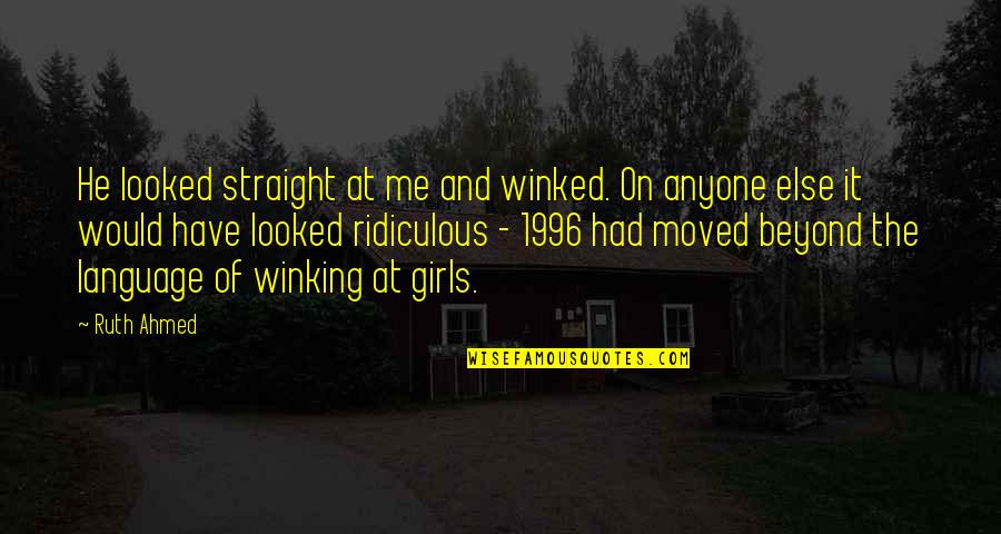 Have Moved On Quotes By Ruth Ahmed: He looked straight at me and winked. On