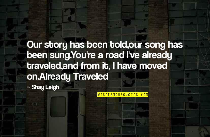 Have Moved On Quotes By Shay Leigh: Our story has been told,our song has been