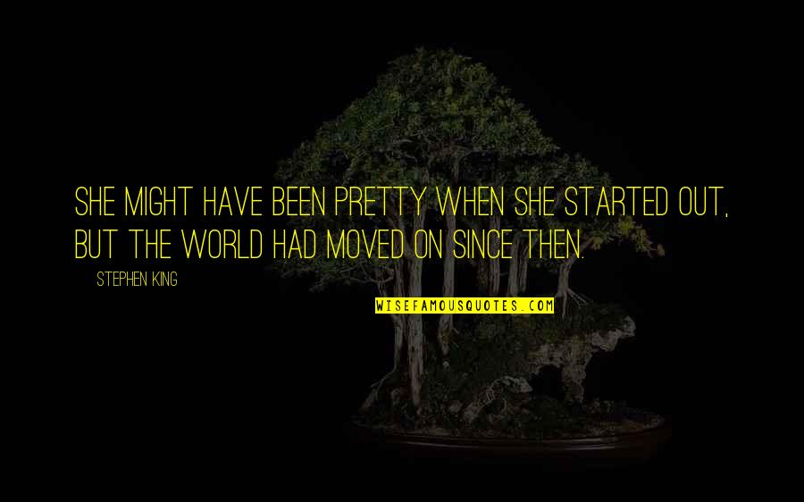 Have Moved On Quotes By Stephen King: She might have been pretty when she started