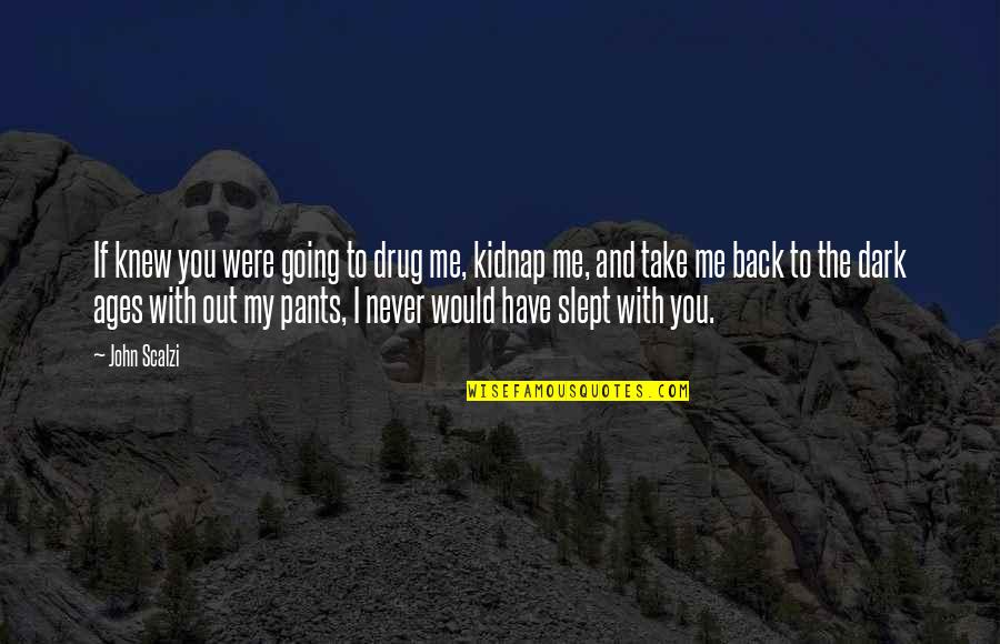 Have My Back Quotes By John Scalzi: If knew you were going to drug me,