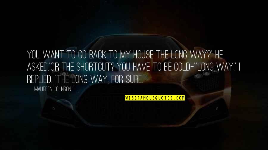 Have My Back Quotes By Maureen Johnson: You want to go back to my house
