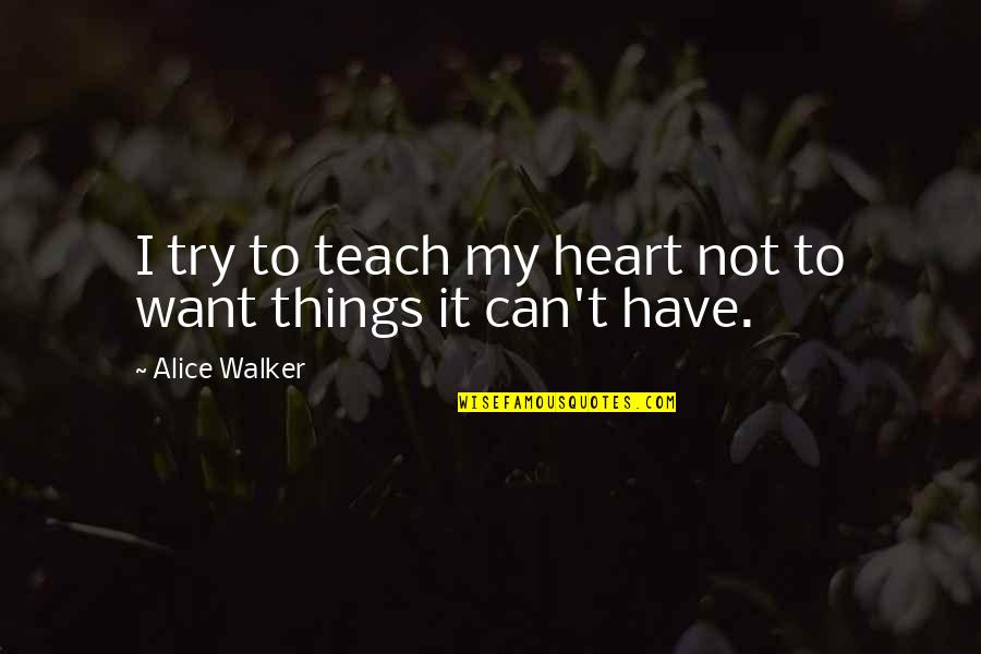 Have My Heart Quotes By Alice Walker: I try to teach my heart not to