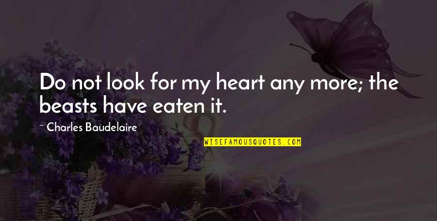 Have My Heart Quotes By Charles Baudelaire: Do not look for my heart any more;
