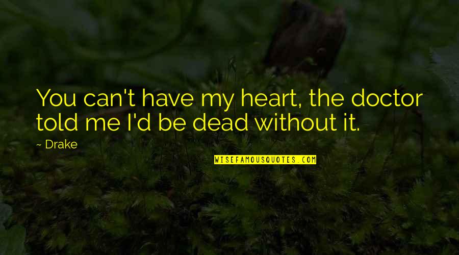 Have My Heart Quotes By Drake: You can't have my heart, the doctor told