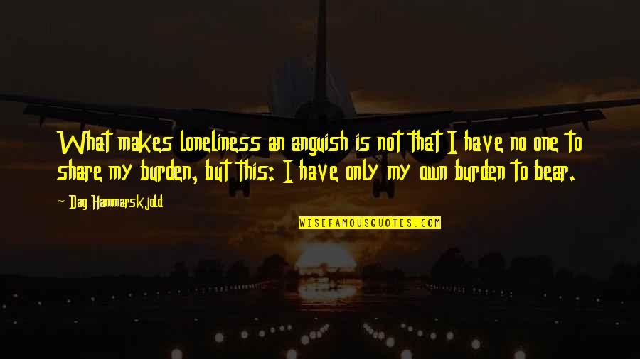 Have My Own Life Quotes By Dag Hammarskjold: What makes loneliness an anguish is not that