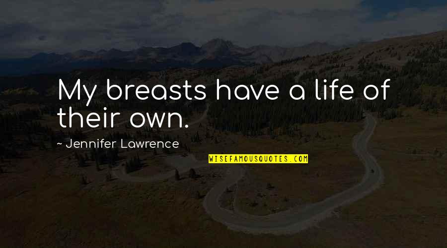 Have My Own Life Quotes By Jennifer Lawrence: My breasts have a life of their own.