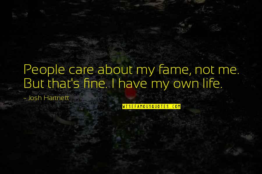 Have My Own Life Quotes By Josh Hartnett: People care about my fame, not me. But