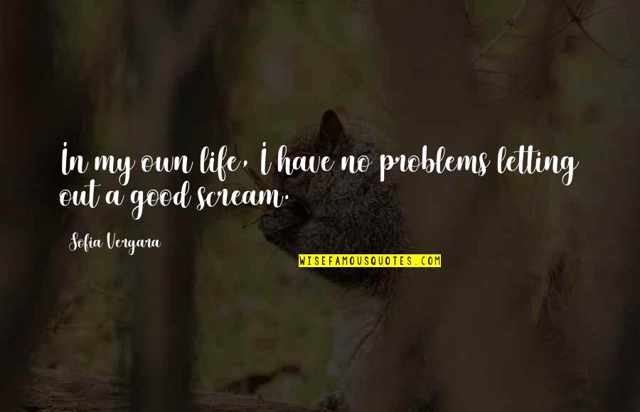 Have My Own Life Quotes By Sofia Vergara: In my own life, I have no problems