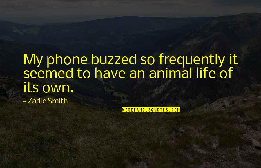 Have My Own Life Quotes By Zadie Smith: My phone buzzed so frequently it seemed to