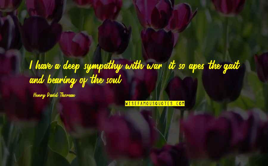 Have My Sympathy Quotes By Henry David Thoreau: I have a deep sympathy with war; it