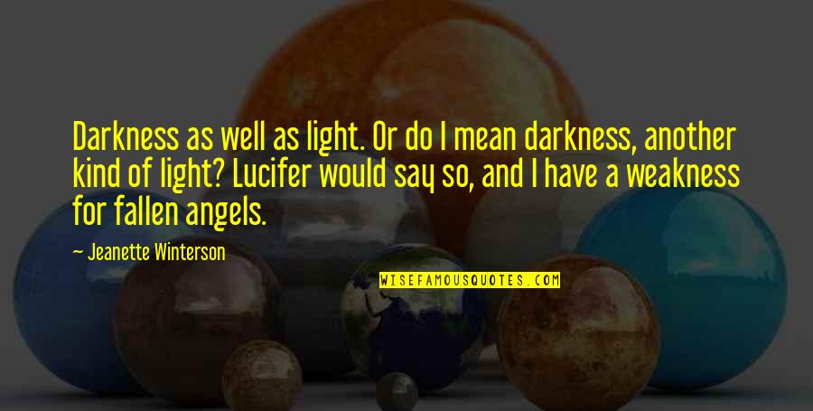 Have My Sympathy Quotes By Jeanette Winterson: Darkness as well as light. Or do I