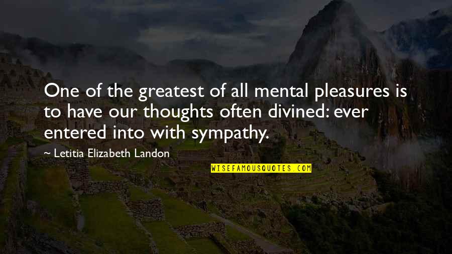 Have My Sympathy Quotes By Letitia Elizabeth Landon: One of the greatest of all mental pleasures