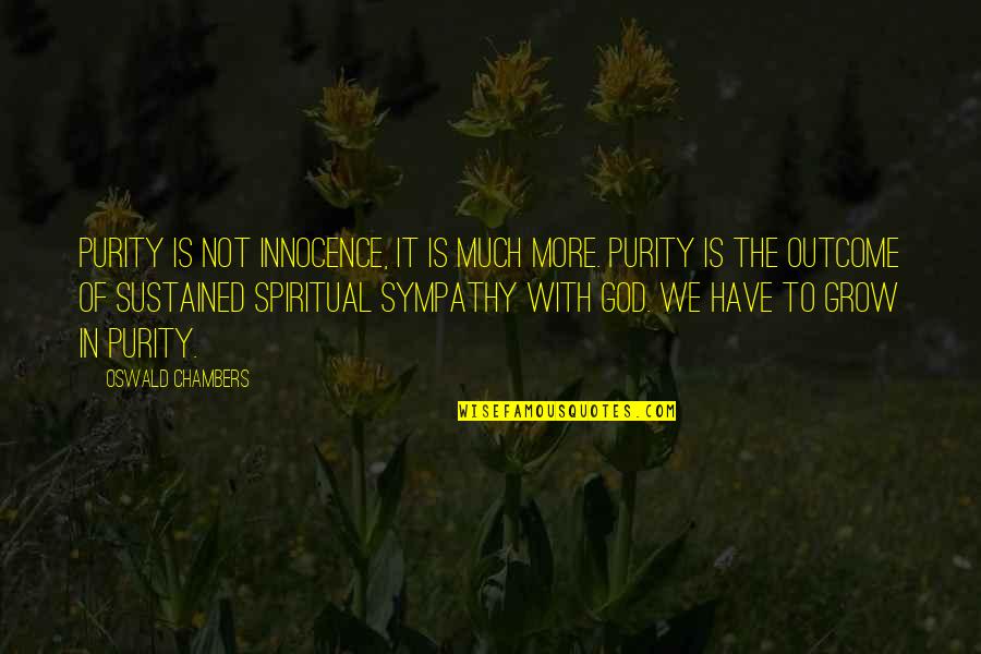 Have My Sympathy Quotes By Oswald Chambers: Purity is not innocence, it is much more.