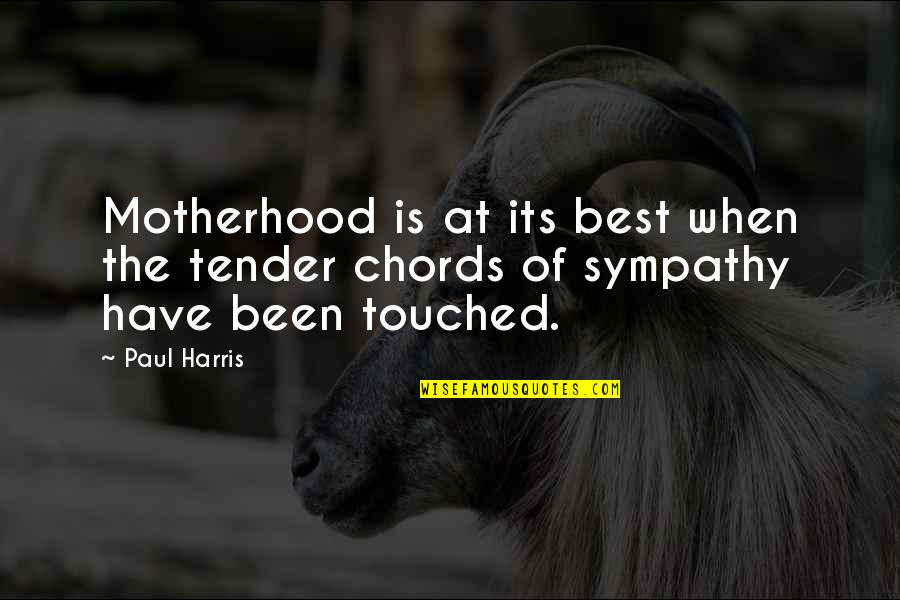 Have My Sympathy Quotes By Paul Harris: Motherhood is at its best when the tender