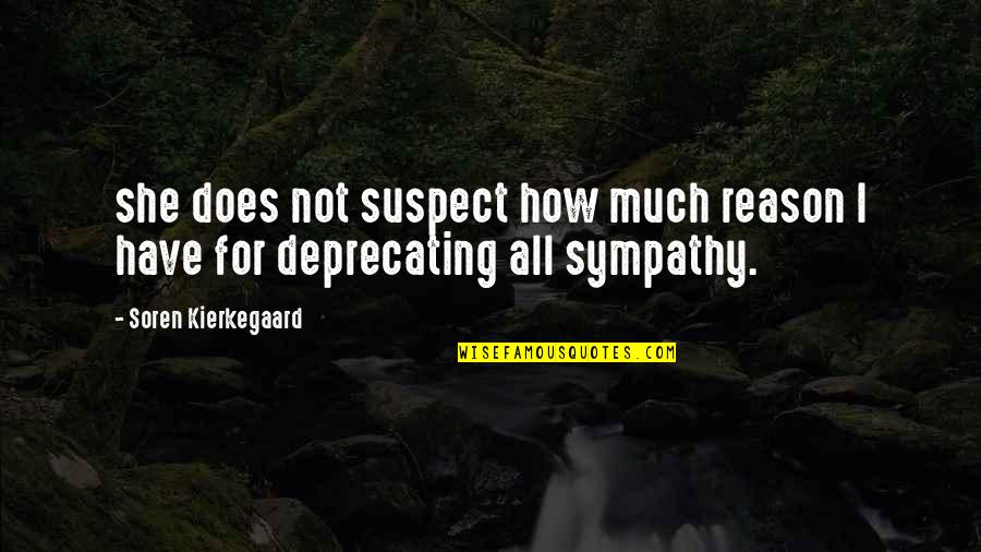 Have My Sympathy Quotes By Soren Kierkegaard: she does not suspect how much reason I