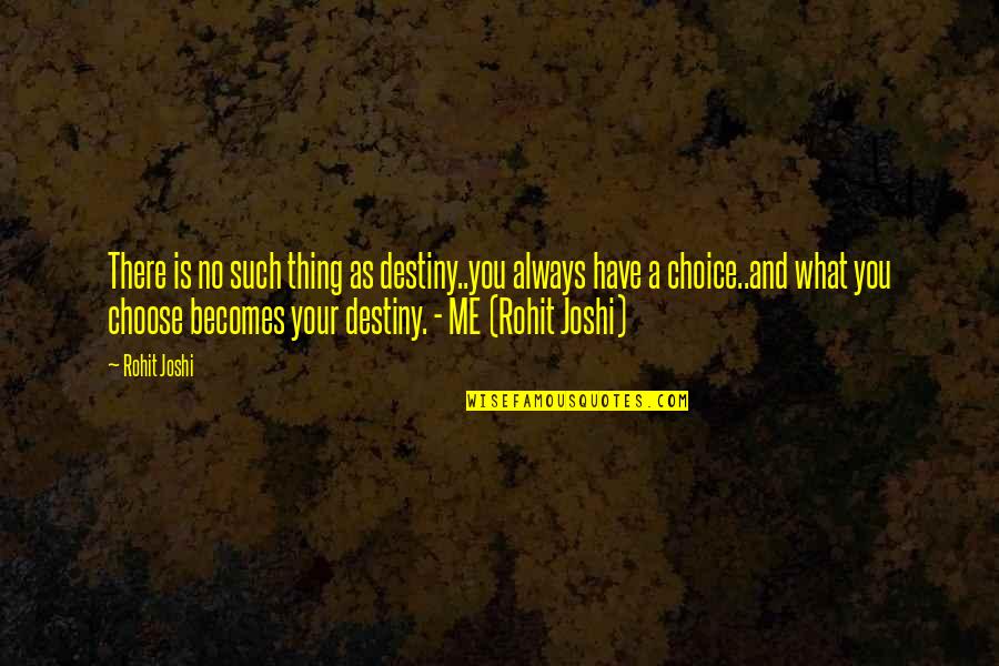 Have No Choice Quotes By Rohit Joshi: There is no such thing as destiny..you always Have No Choice Quotes By Rohit Joshi: There is no such thing as destiny..you always