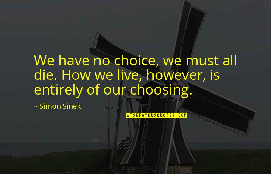 Have No Choice Quotes By Simon Sinek: We have no choice, we must all die. Have No Choice Quotes By Simon Sinek: We have no choice, we must all die.