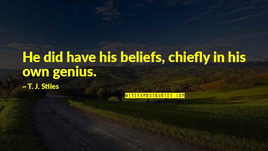 Have No Ego Quotes By T. J. Stiles: He did have his beliefs, chiefly in his