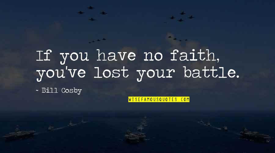 Have No Faith Quotes By Bill Cosby: If you have no faith, you've lost your Have No Faith Quotes By Bill Cosby: If you have no faith, you've lost your